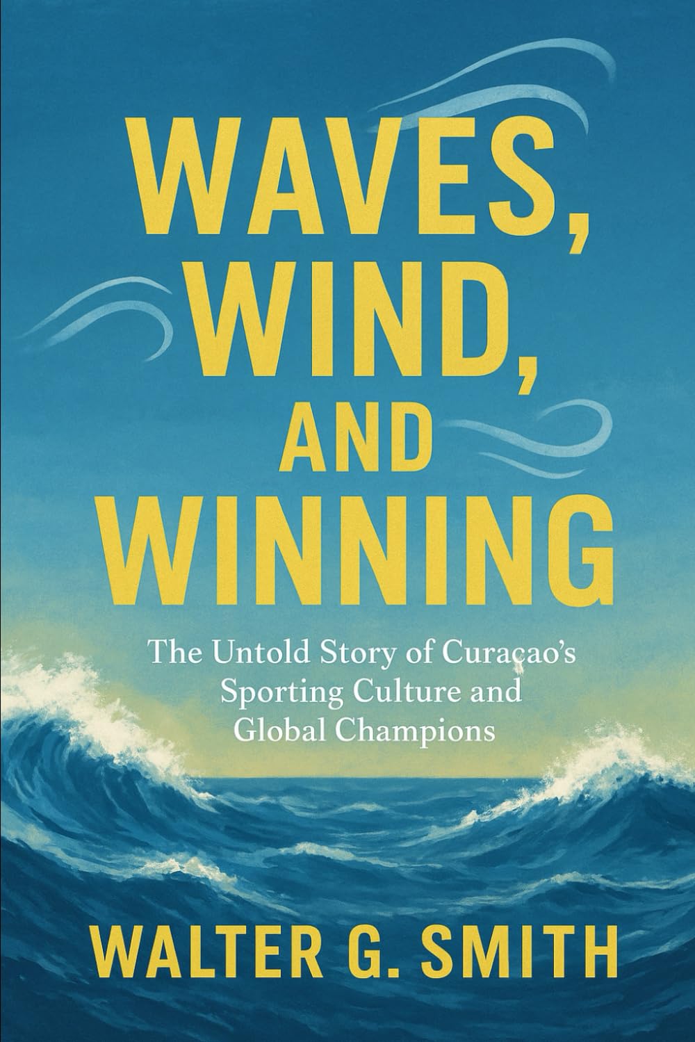 Waves, Wind, and Winning: The Untold Story of Curaçao’s Sporting Culture and Global Champions