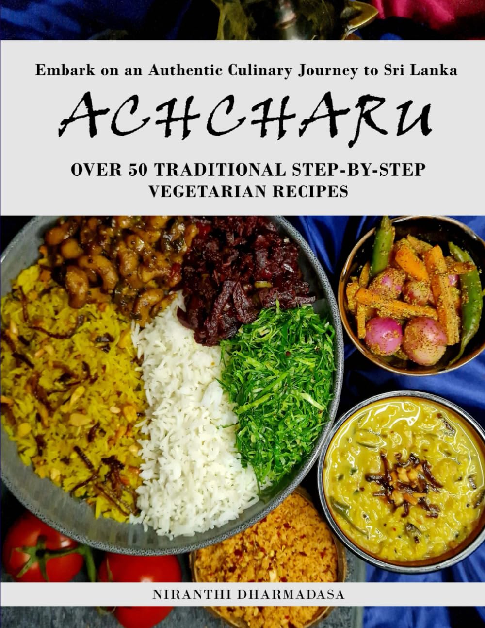 Achcharu: Sri Lankan Vegetarian Cookbook With Over 50 Recipes: Traditional Dishes & Original Creations in this Step-by-Step Cook book