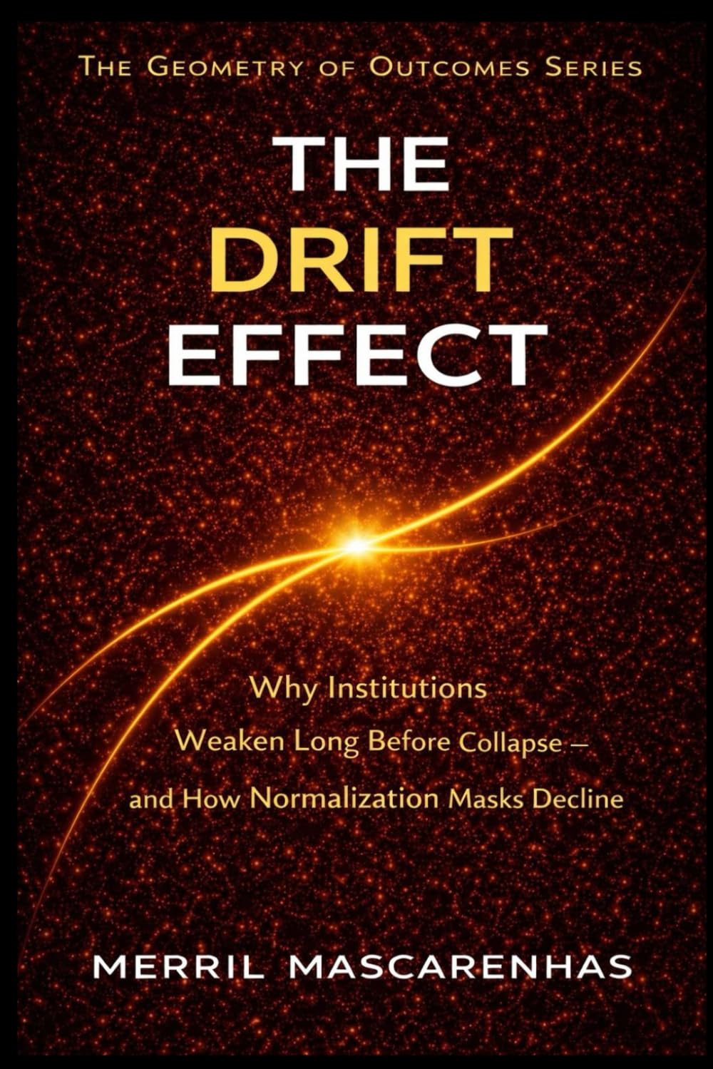 The Drift Effect: Why institutions weaken long before collapse — and how normalization masks decline. (The Geometry of Outcomes)