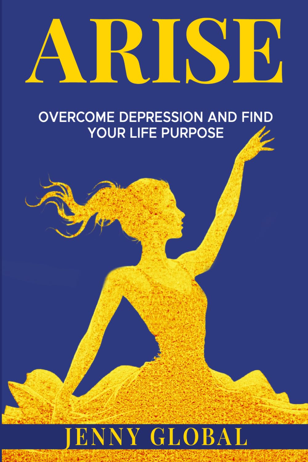 ARISE: Overcome Depression And Find Your Life Purpose