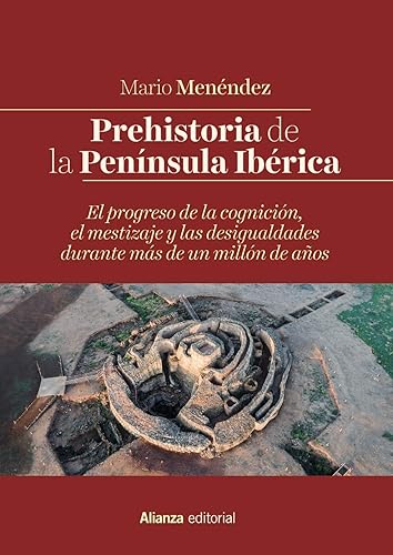 Prehistoria de la Península Ibérica: El progreso de la cognición, el mestizaje y las desigualdades durante más de un millón de años (El Libro Universitario - Manuales)