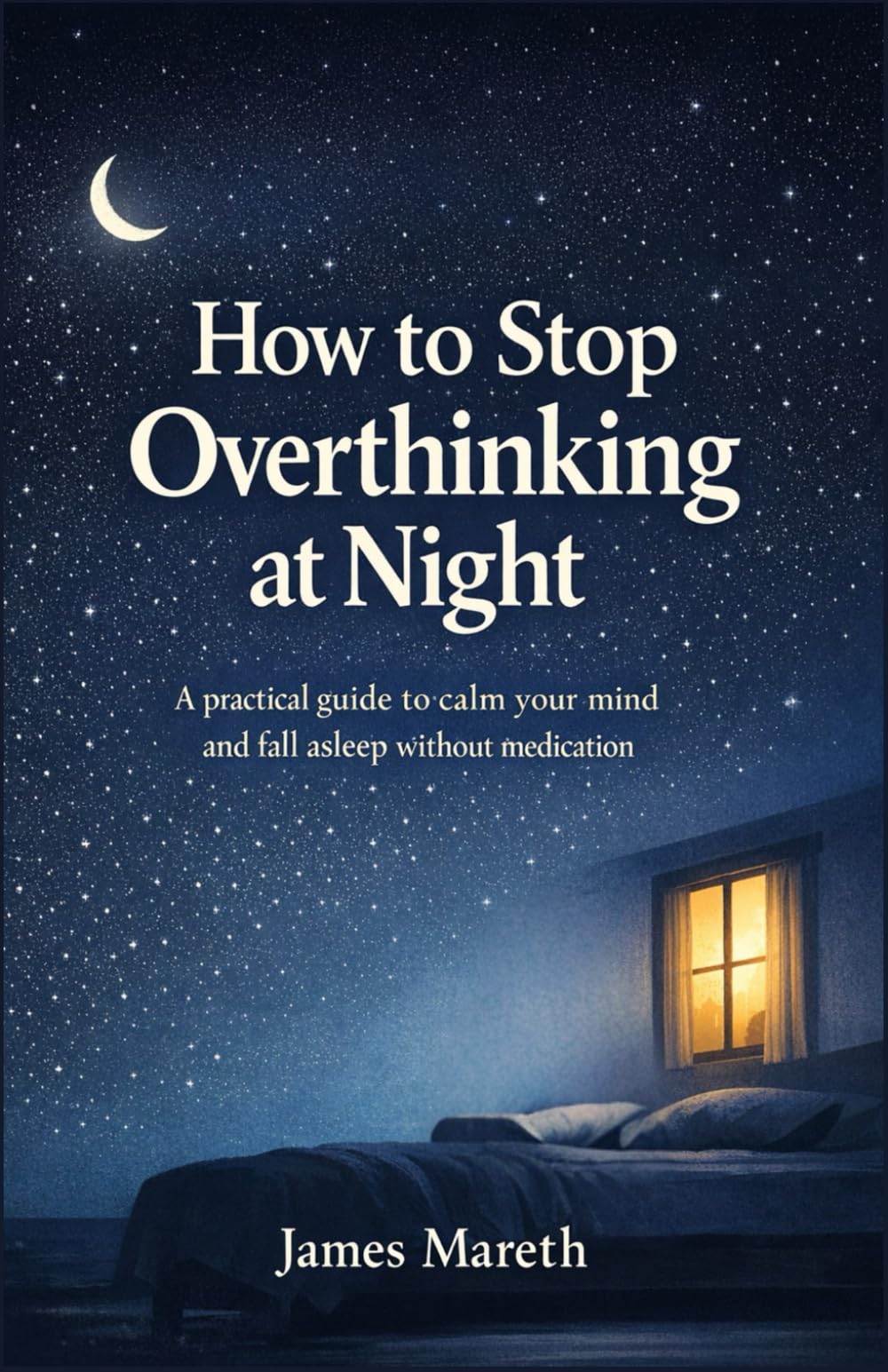 How to Stop Overthinking at Night: A practical guide to calm your mind and fall asleep without medication