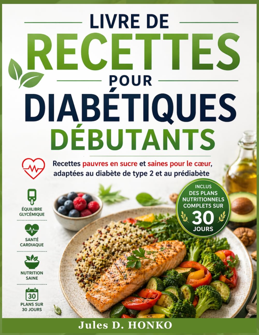 Livre de recettes pour diabétiques débutants: Recettes pauvres en sucre et saines pour le cœur, adaptées au diabète de type 2 et au prédiabète ; Inclus des plans nutritionnels complets sur 30 jours