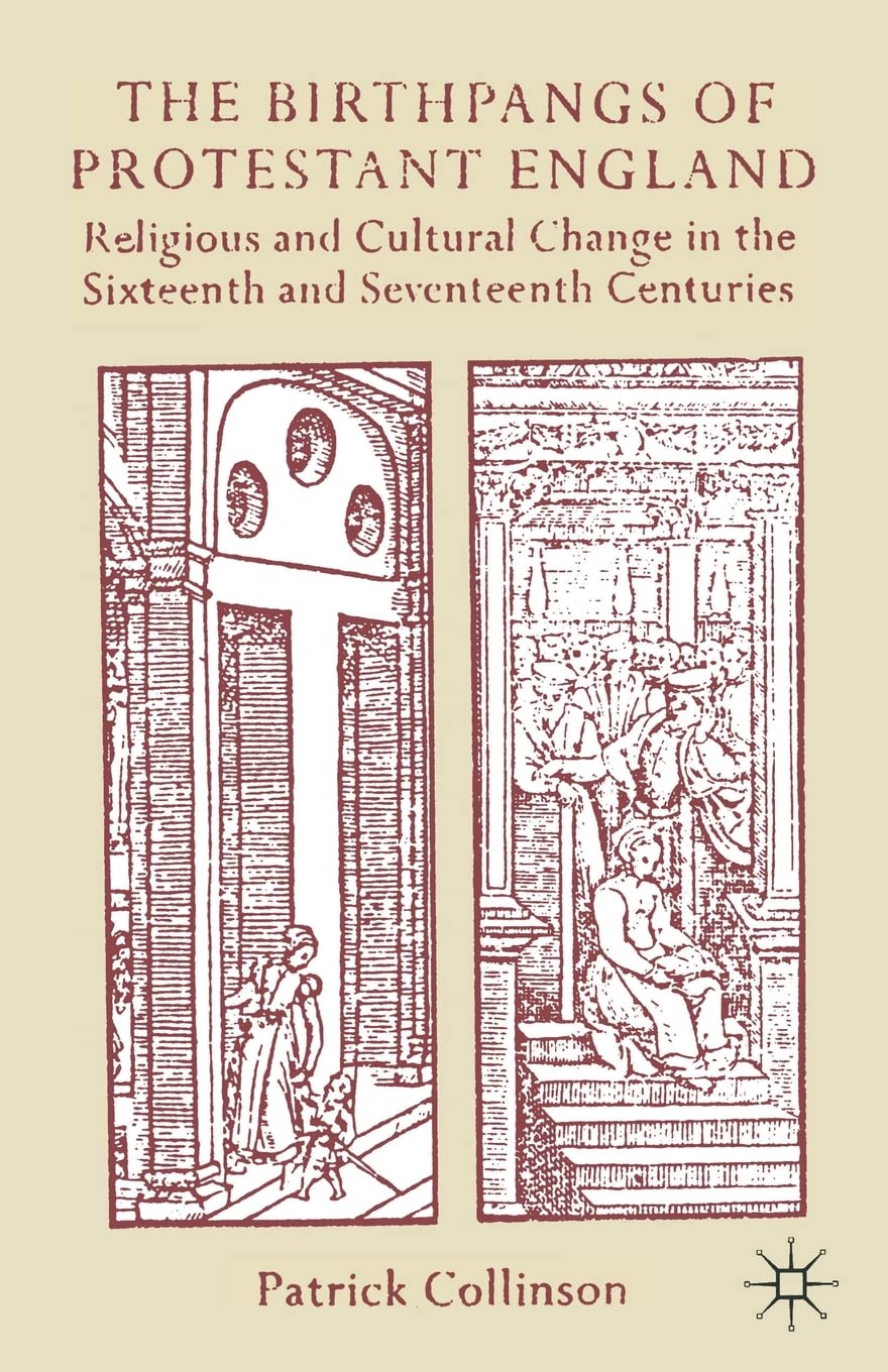 The Birthpangs of Protestant England: Religious and Cultural Change in the Sixt