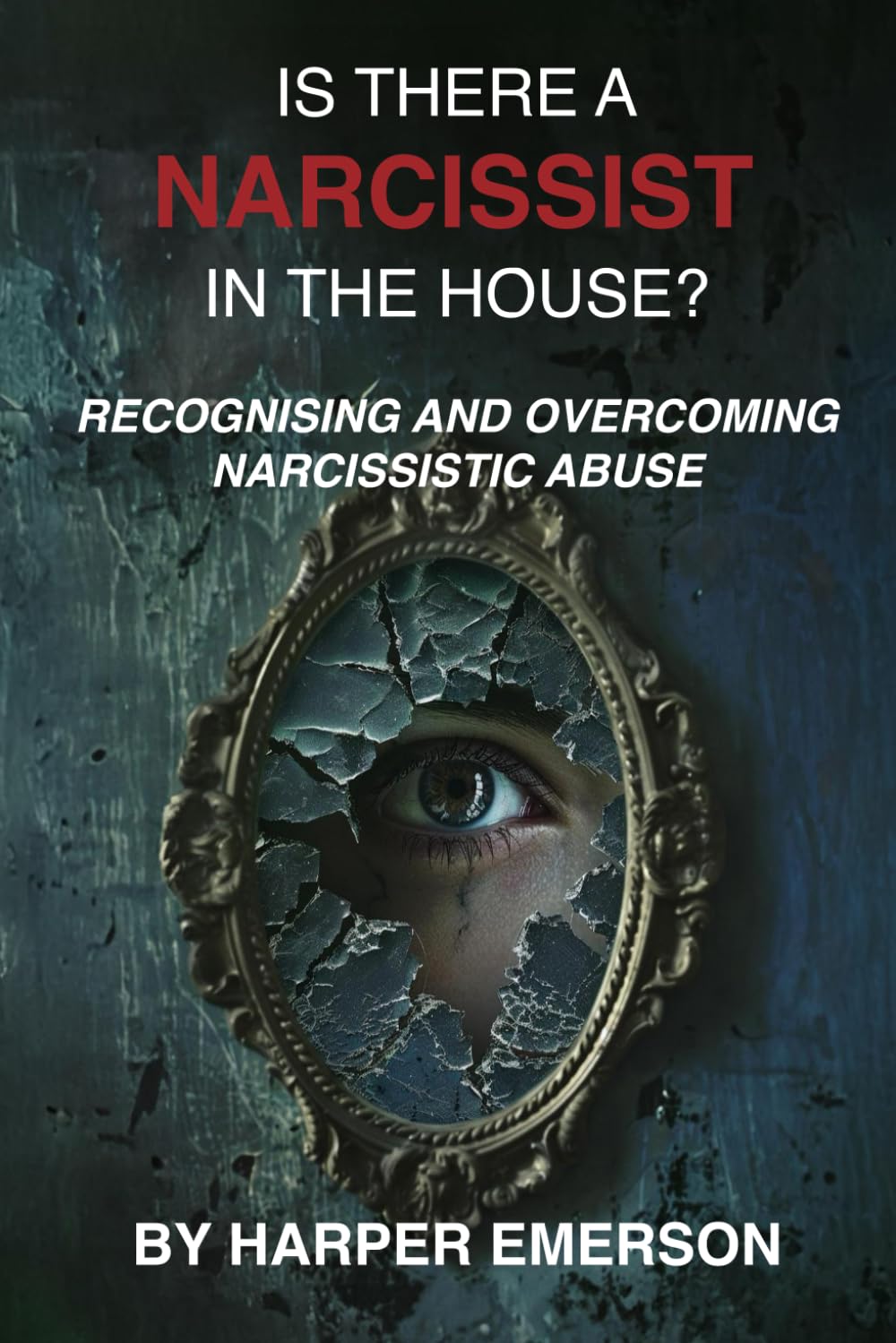 Is there a Narcissist in the House?: Recognising and Overcoming Narcissistic Abuse