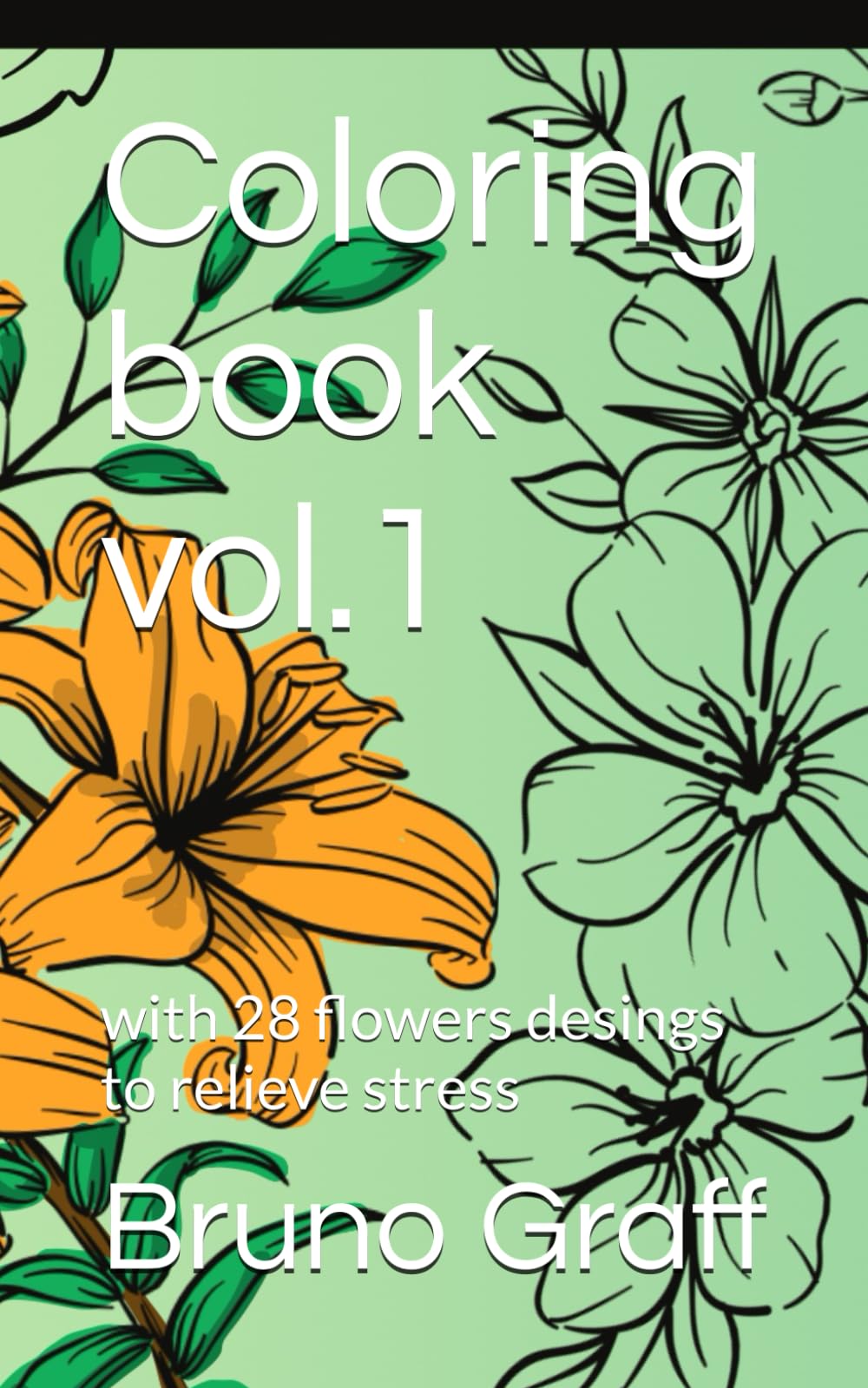 Coloring book vol.1: with 28 flowers desings to relieve stress