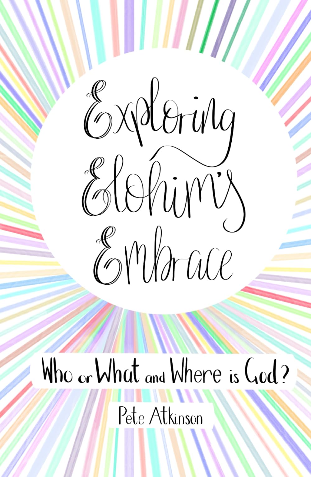 Exploring Elohim's Embrace: Who or What and Where is God?