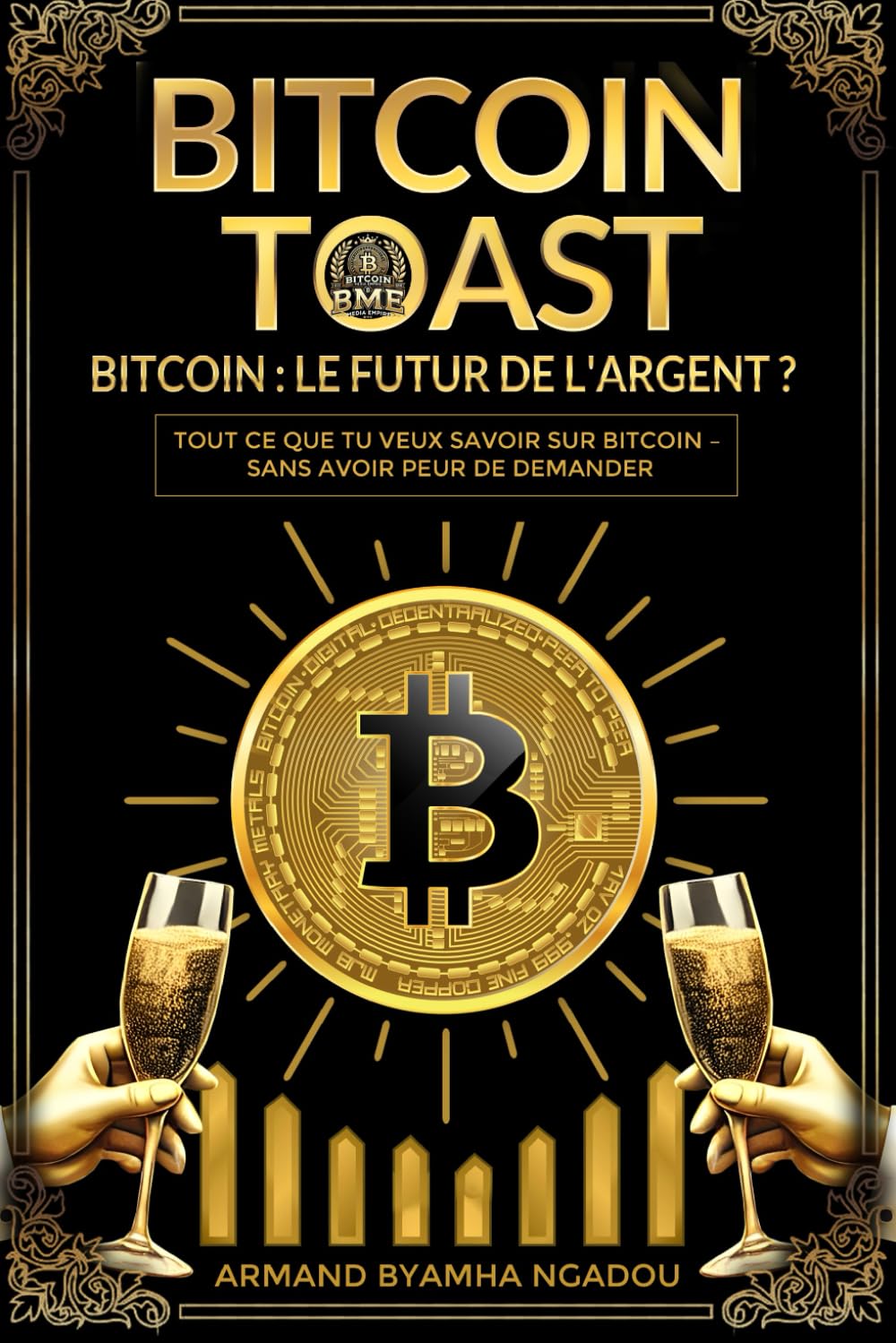 Bitcoin Toast - Bitcoin : Le Futur De L'Argent: Tout ce que tu veux savoir sur bitcoin sans avoir peur de demander
