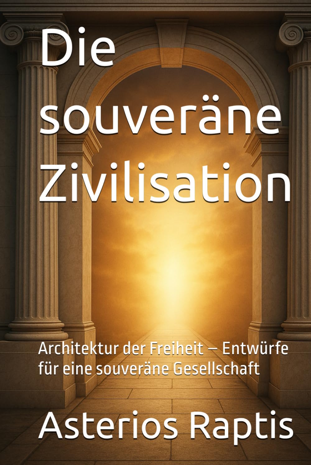 Die souveräne Zivilisation: Architektur der Freiheit – Entwürfe für eine souveräne Gesellschaft (Das politische Profil – Die Architektur der Freiheit)