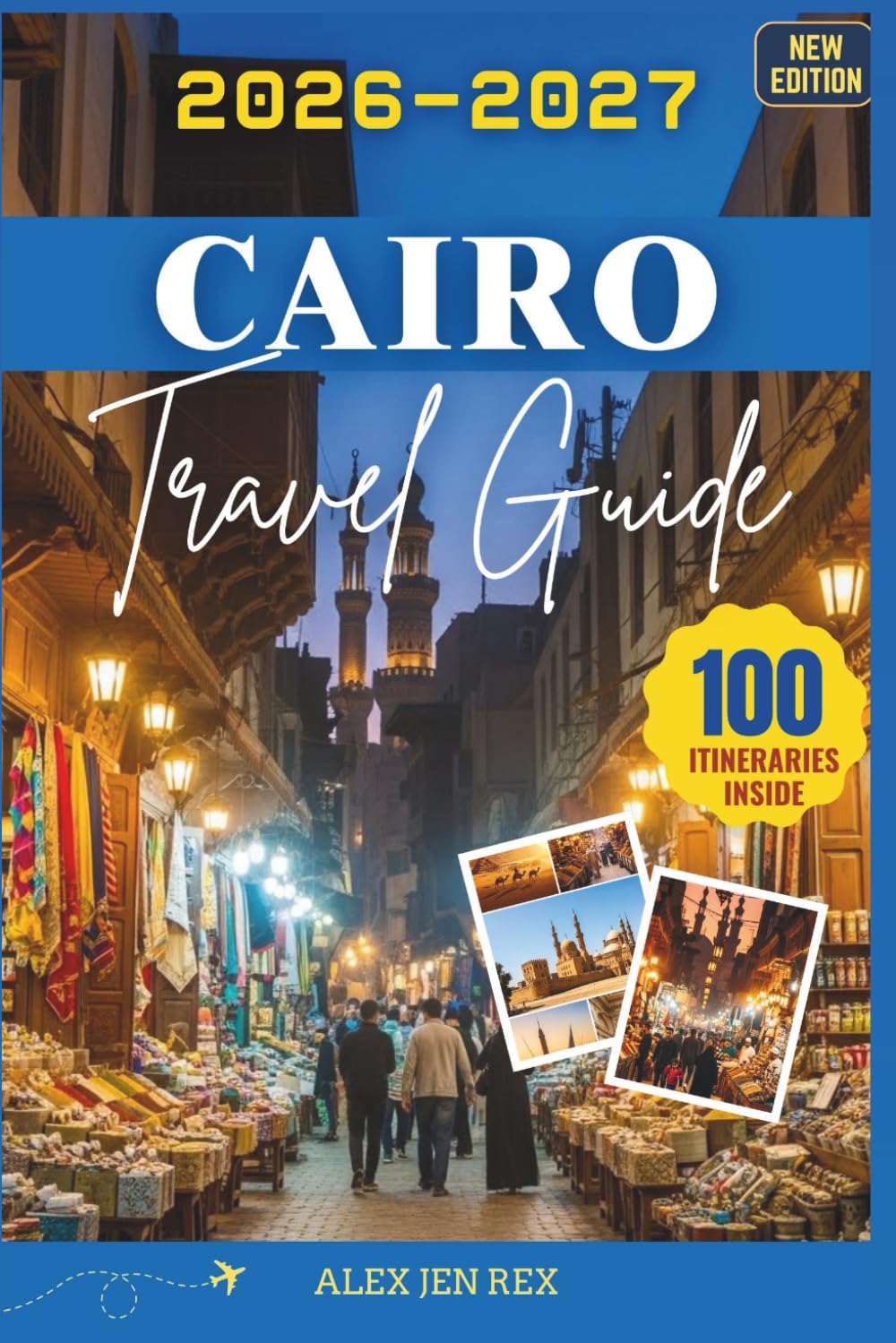 Cairo Travel Guide 2026-2027: A companion for exploring monuments, markets, museums, and river life while understanding customs, costs, and unforgettable city experiences
