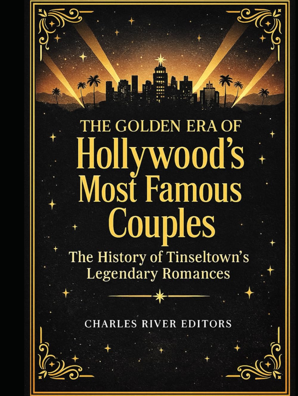 The Golden Era of Hollywood’s Most Famous Couples: The History of Tinseltown’s Legendary Romances
