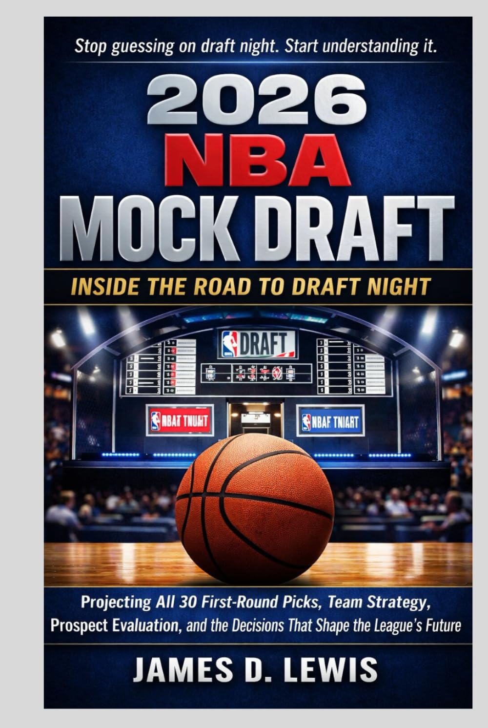 2026 NBA MOCK DRAFT: INSIDE THE ROAD TO DRAFT NIGHT: Projecting All 30 First-Round Picks, Team Strategy, Prospect Evaluation, and the Decisions That Shape the League’s Future
