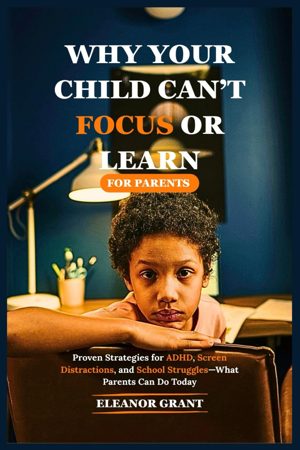 Why Your Child Can’t Focus or Learn: Proven Strategies for ADHD, Screen Distractions, and School Struggles—What Parents Can Do Today