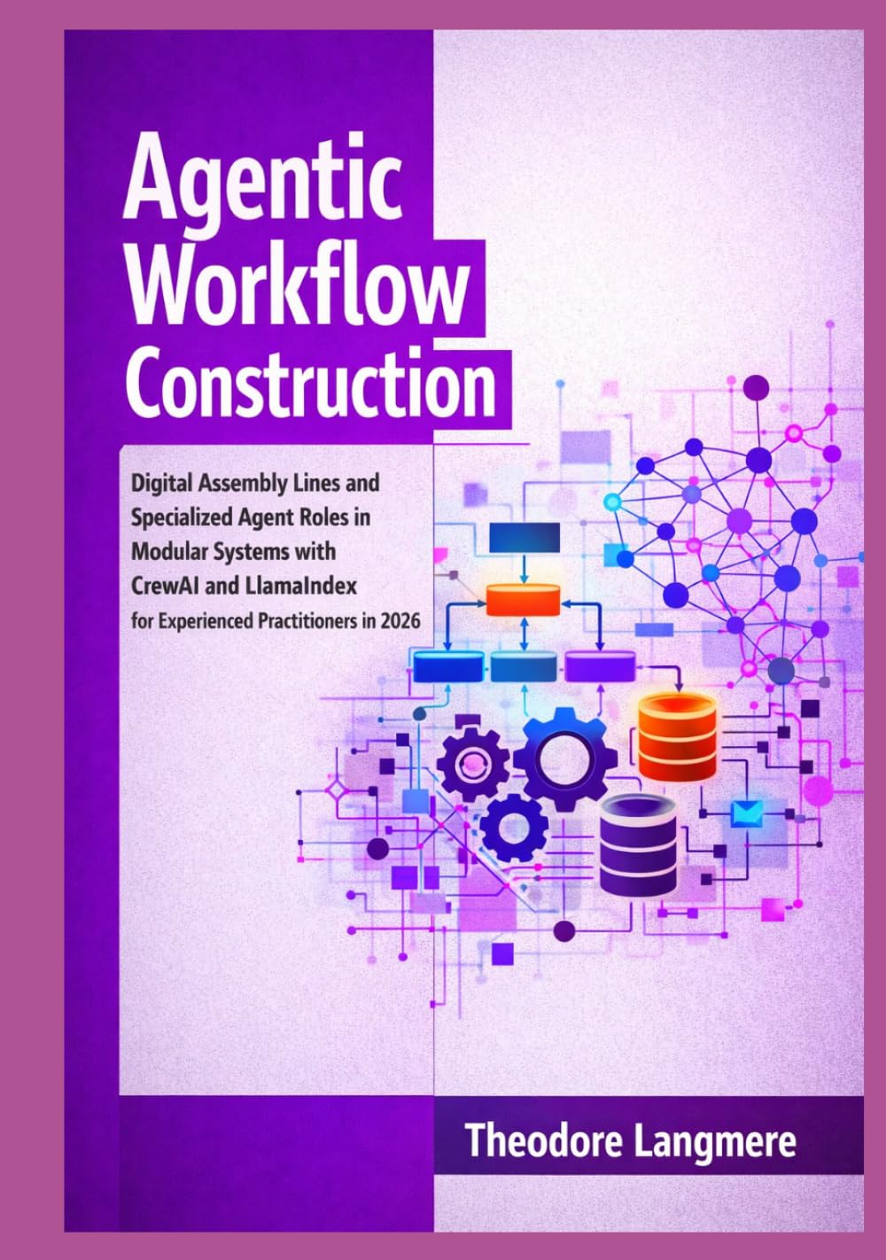 Agentic Workflow Construction: Digital Assembly Lines and Specialized Agent Roles in Modular Systems with CrewAI and LlamaIndex for Experienced Practitioners in 2026
