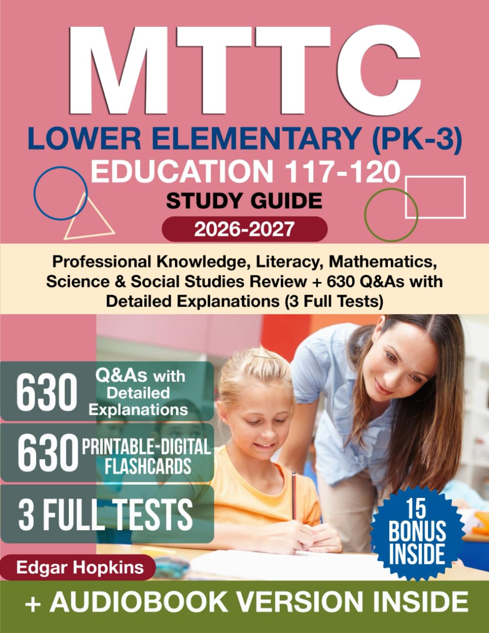 MTTC Lower Elementary (PK-3) Education 117-120 Study Guide: Professional Knowledge, Literacy, Mathematics, Science & Social Studies Review + 630 Q&As with Detailed Explanations (3 Full Tests)