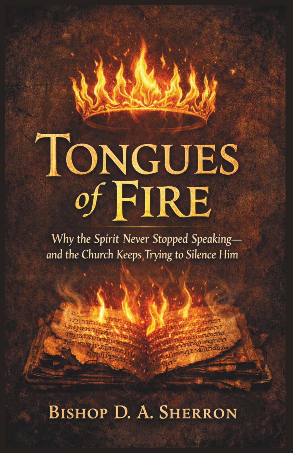 Tongues of Fire: Why the Sprit Never Stopped Speaking and The Church Keeps Trying to Silence Him