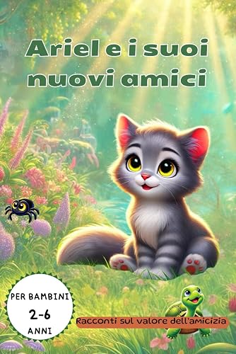 Ariel e i suoi nuovi amici: Storie Colorate di Amicizia e Magiche Scoperte di Una Gattina Curiosa e dei Suoi Nuovi Amici
