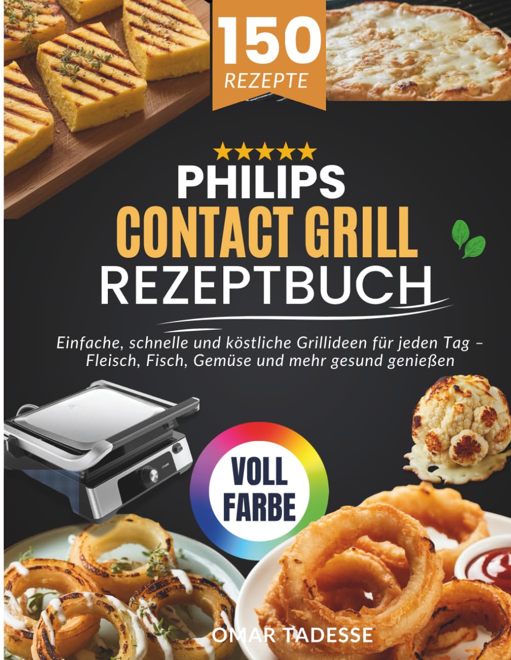 Philips Contact Grill Rezeptbuch: Einfache, schnelle und köstliche Grillideen für jeden Tag – Fleisch, Fisch, Gemüse und mehr gesund genießen