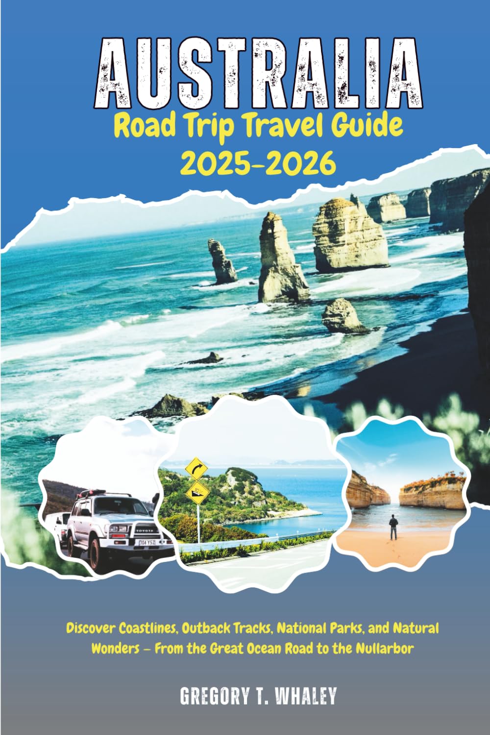 Australia Road Trip Travel Guide 2025-2026: Discover Coastlines, Outback Tracks, National Parks, and Natural Wonders — From the Great Ocean Road to the Nullarbor
