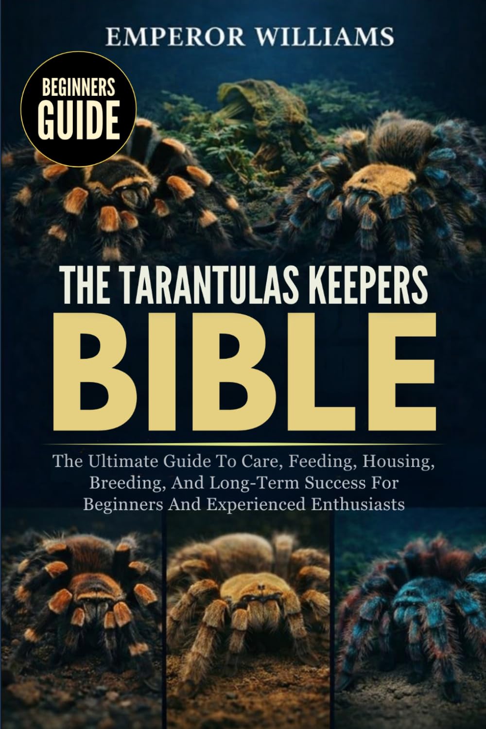 THE TARANTULAS KEEPERS BIBLE: The Ultimate Guide To Care, Feeding, Housing, Breeding, And Long-Term Success For Beginners And Experienced Enthusiasts