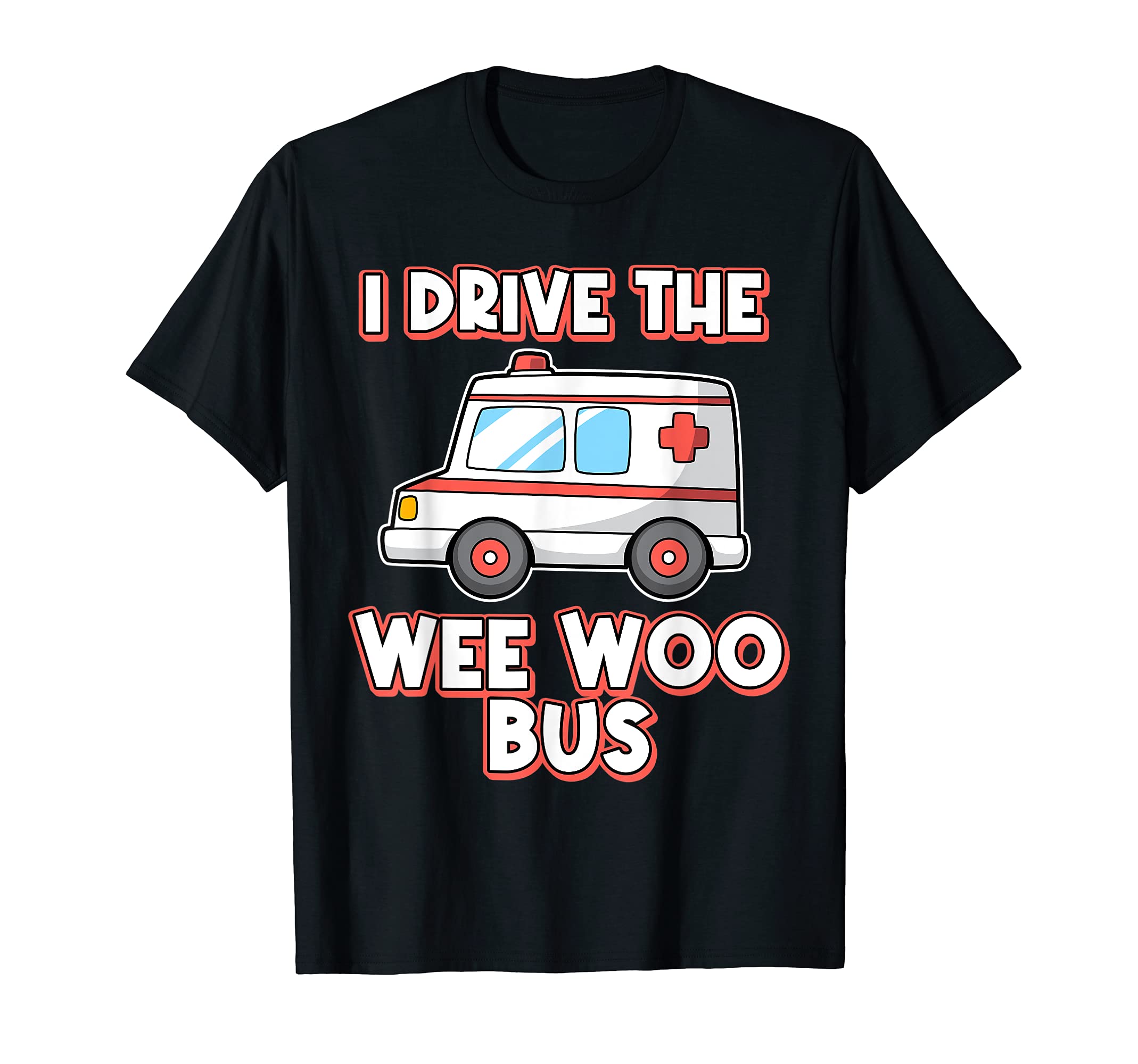 Fast And Reliable Ambulance DriversI Drive The Wee Woo Bus Ambulance Driver Paramedic T-ShirtOEKO-TEX STANDARD 100