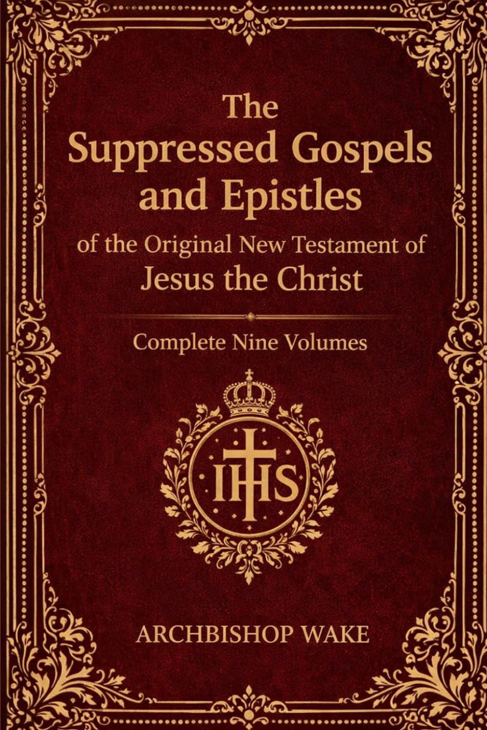 The Suppressed Gospels and Epistles of the Original New Testament of Jesus the Christ, Complete Nine Volumes 1-9: Including Mary, Protevangelion, ... Paul, Clement, Barnabas, Ignatius, and Hermas