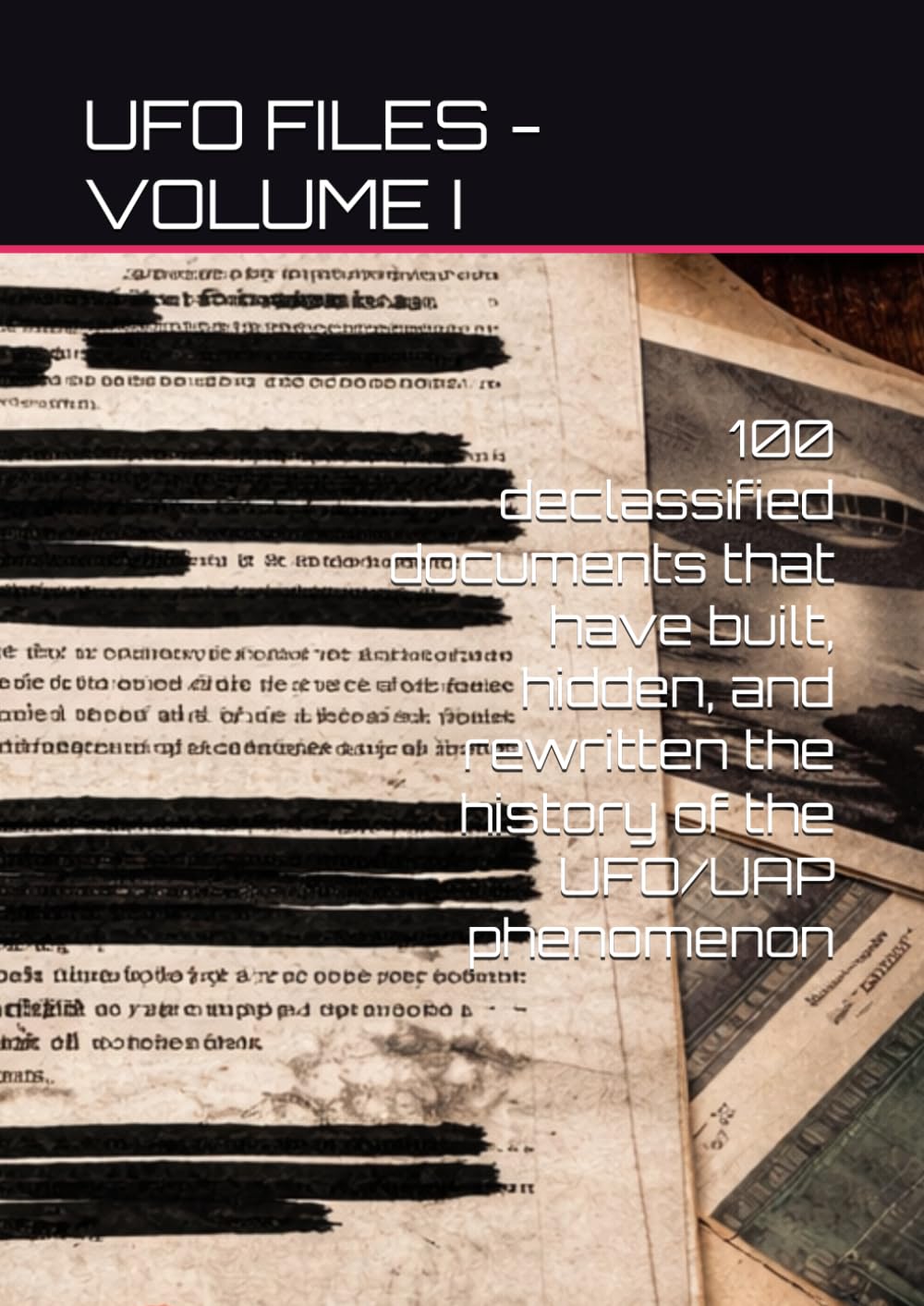 UFO FILES - VOLUME I: 100 declassified documents that have built, hidden, and rewritten the history of the UFO/UAP phenomenon (UFO: Archives of Power)
