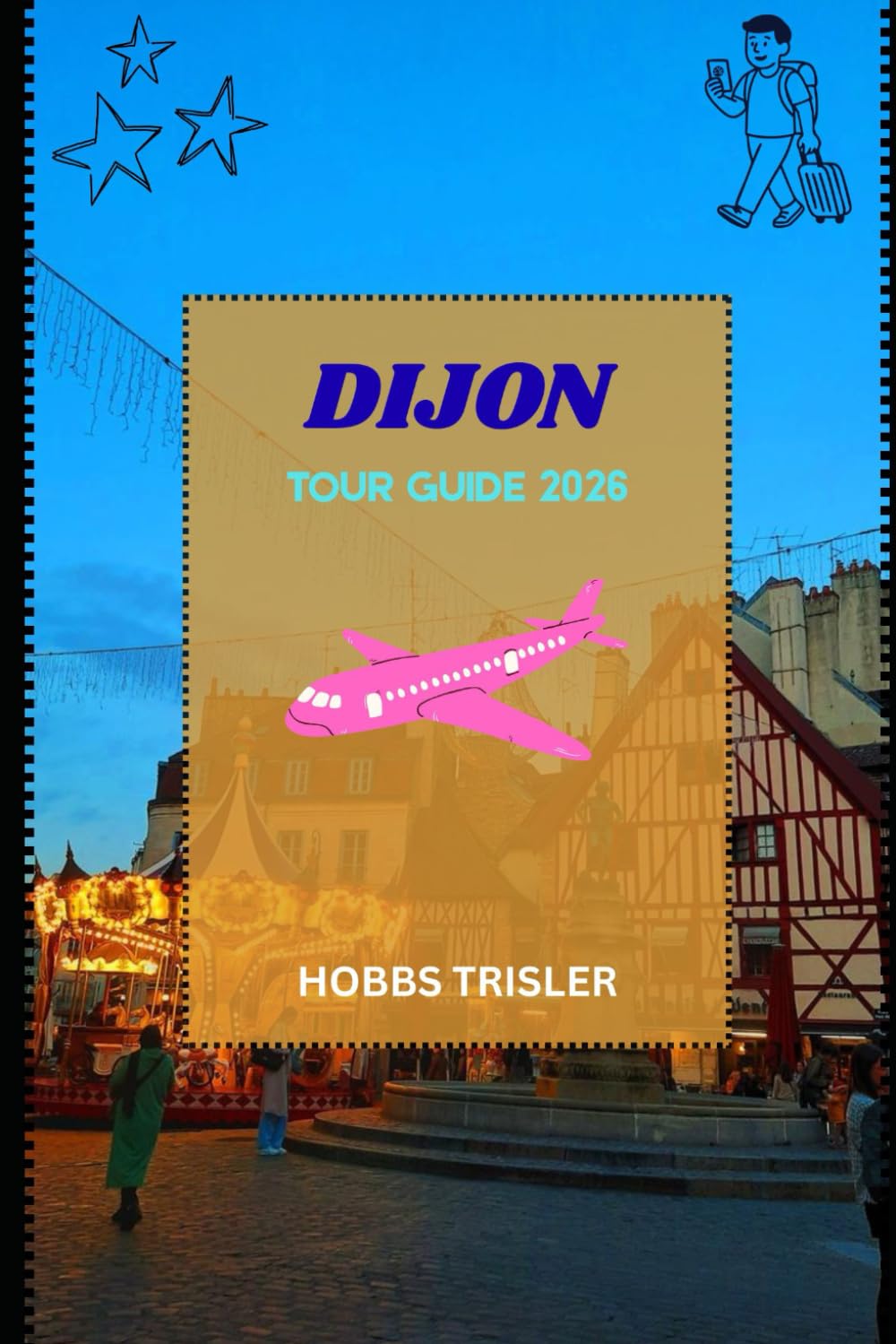 Dijon Tour Guide 2026: A Complete Insider’s Guide to History, Culture, Cuisine, and Unforgettable Experiences