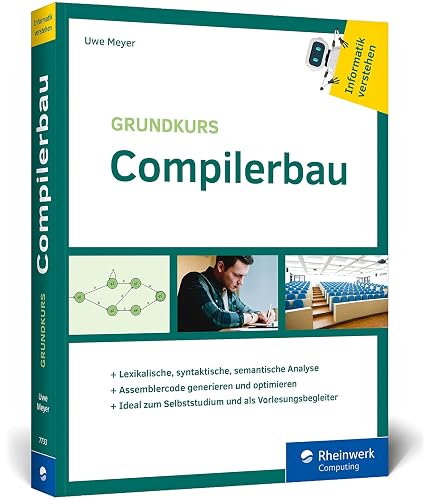 Grundkurs Compilerbau: Aus der Buchreihe »Informatik verstehen«. Ideal zum Selbststudium