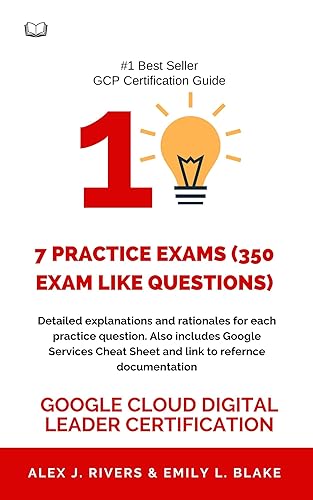 Google Cloud Digital Leader Certification: 7 Practice Tests and Google Cloud Service Reference: Master the Cloud, Lead with Confidence - 7 Practice Tests ... Practice Tests Series Book 1)