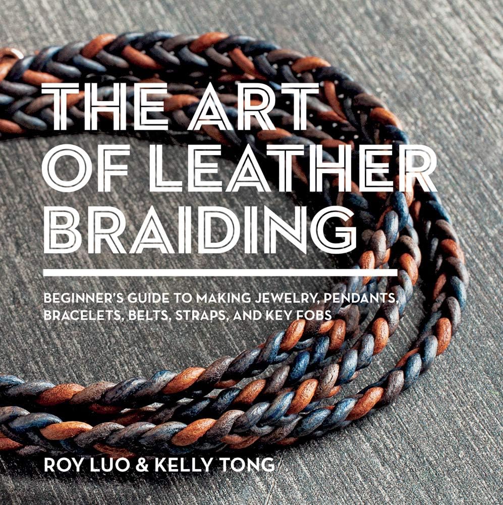 The Art of Leather Braiding: Beginner's Guide to Making Jewelry, Pendants, Bracelets, Belts, Straps, and Key Fobs Paperback โ March 1, 2018