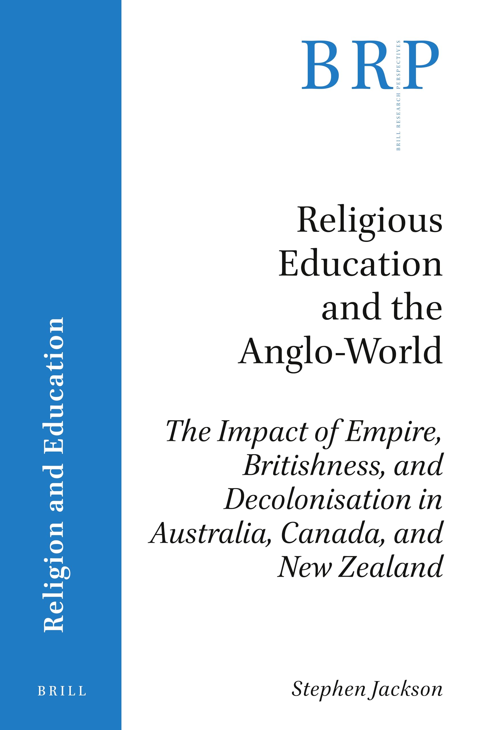 Religious Education and the Anglo-World: The Impact of Empire, Britishness, and Decolonisation in Australia, Canada, and New Zealand (Brill Research Perspectives in Religion and Education)