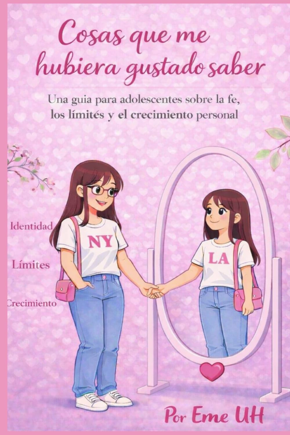 Cosas que Me Hubiera Gustado Saber: Una guía para adolescentes sobre fe, límites, autoestima y cómo ser tú misma sin miedo