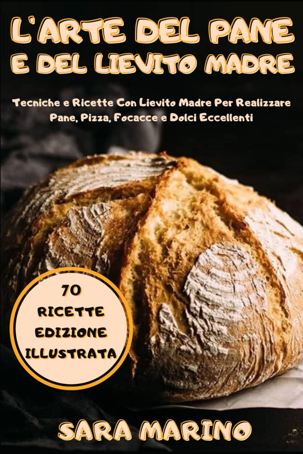 L'Arte del Pane e del Lievito Madre: Svelati i Segreti della Panificazione. 70 Ricette Con Lievito Madre per Realizzare Pane, Pizza, Focacce e Dolci!: ... - L'Arte del Pane e del Lievito Madre)