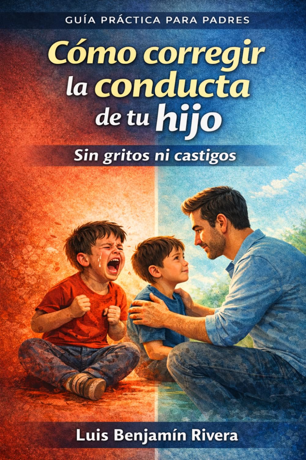 Cómo corregir la conducta de tu hijo: Sin gritos ni castigos