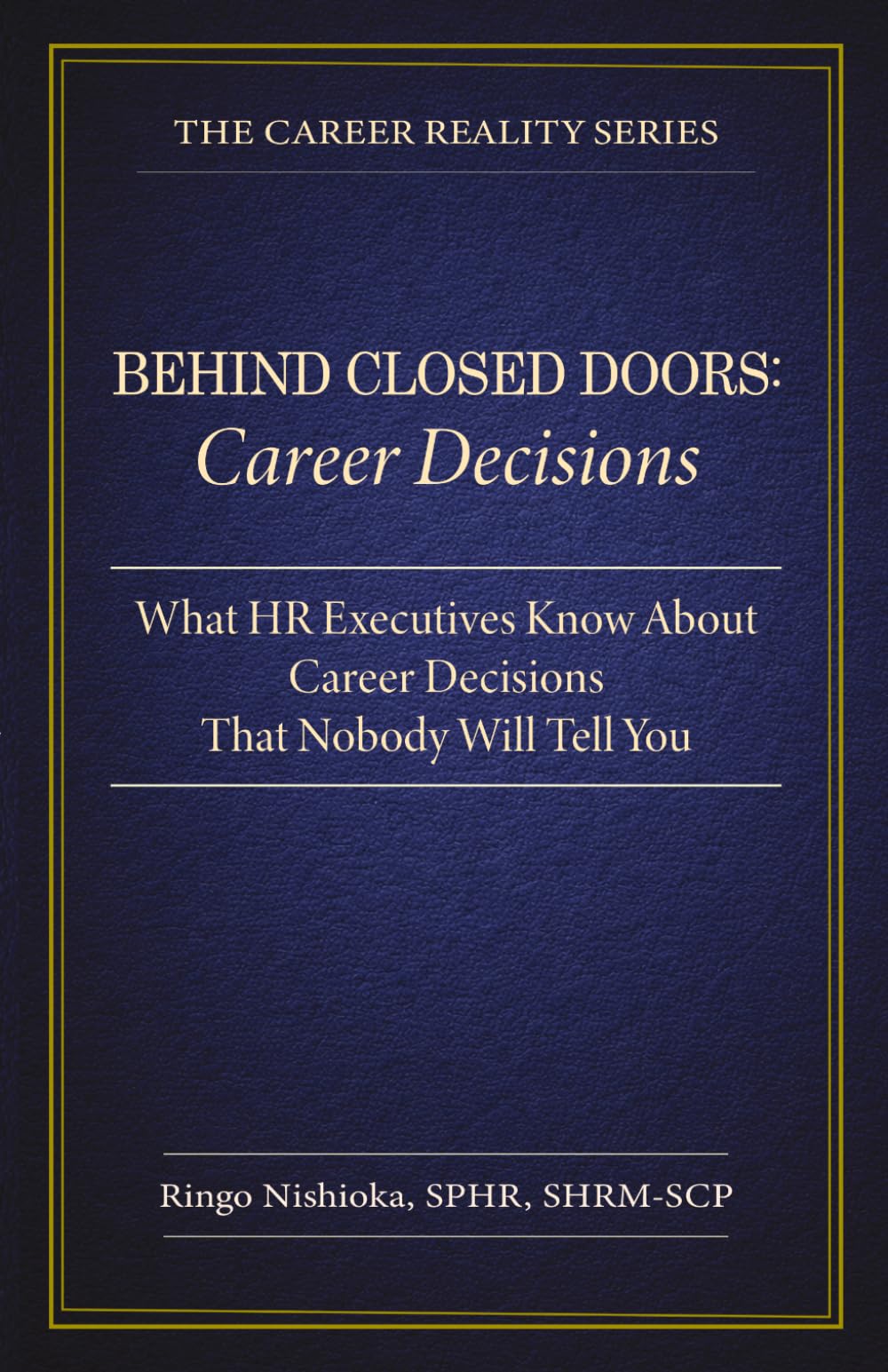 Behind Closed Doors, Career Decisions: What HR Executives Know About Career Decisions That Nobody Will Tell you: 4 (The Career Reality Series)