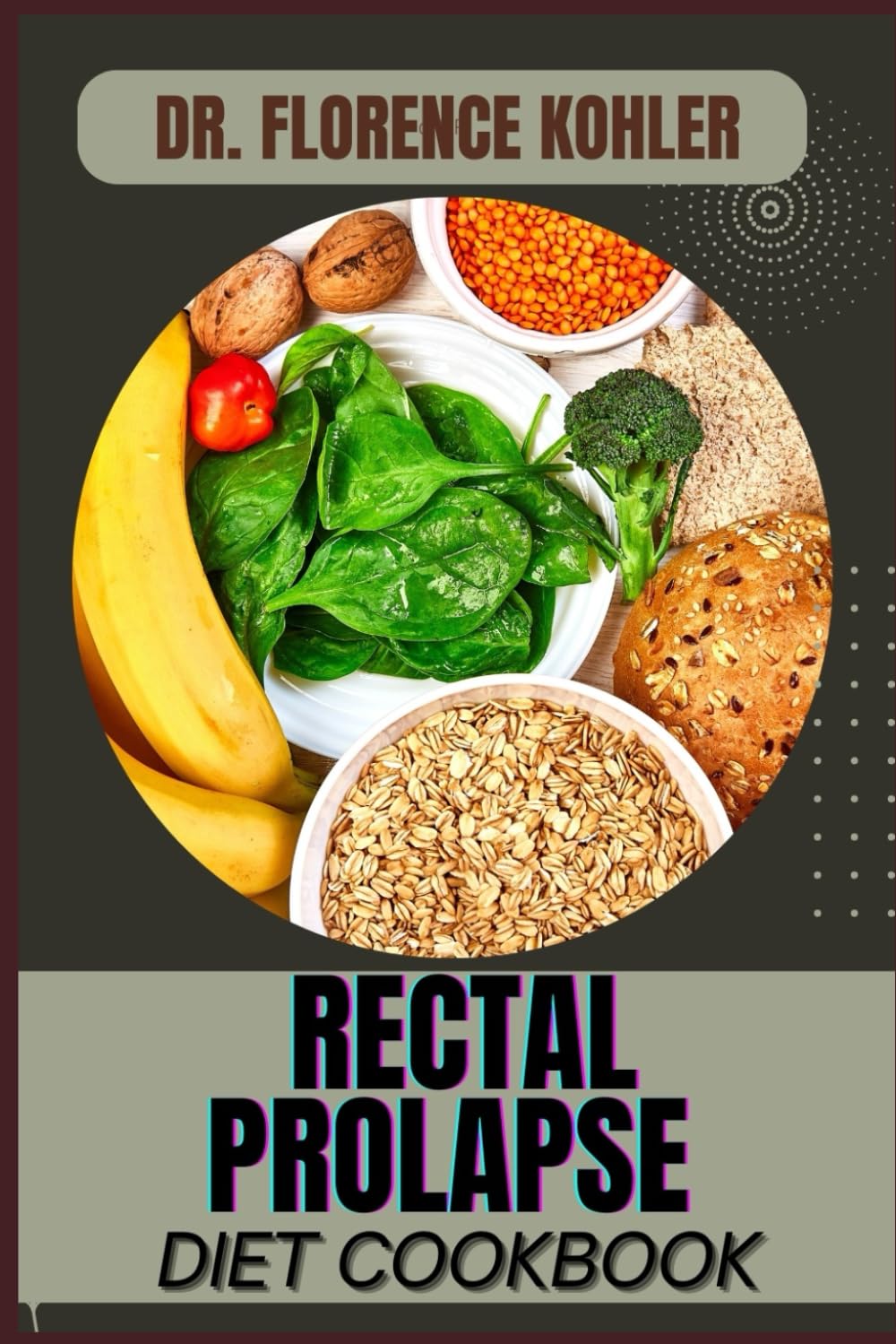 RECTAL PROLAPSE DIET COOKBOOK: Comprehensive Nutritional Strategies For Healing, Symptom Relief, Digestive Health, And Lifestyle Management