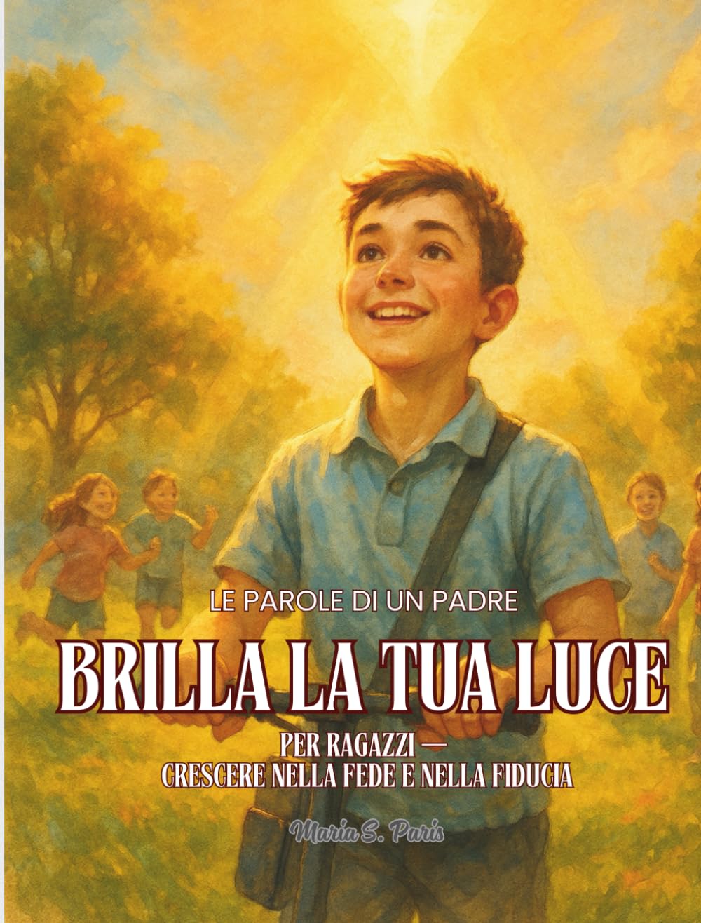 Brilla la Tua Luce - Per e Ragazzi e Figli: Le Parole di un Padre. Per Ragazzi — Crescere nella Fede e nella Fiducia. (Shine Your Light)