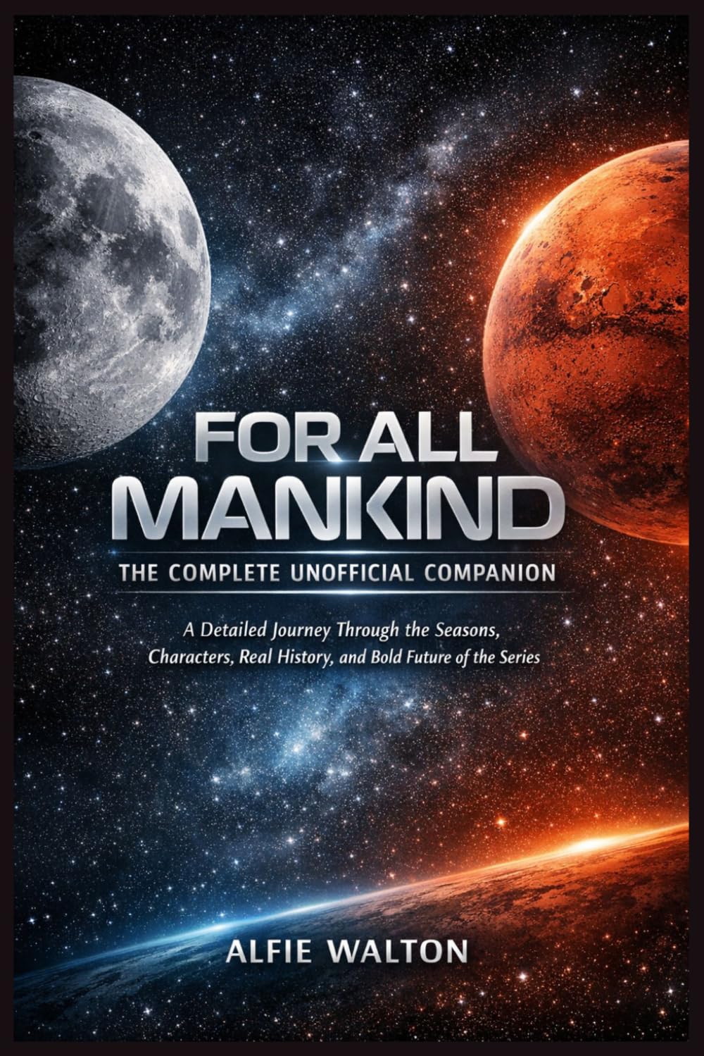 For All Mankind: The Complete Unofficial Companion: A Detailed Journey Through the Seasons, Characters, Real History, and Bold Future of the Series