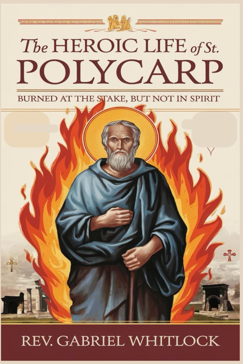 THE HEROIC LIFE OF ST. POLYCARP: Burned at the Stake, But Not in Spirit