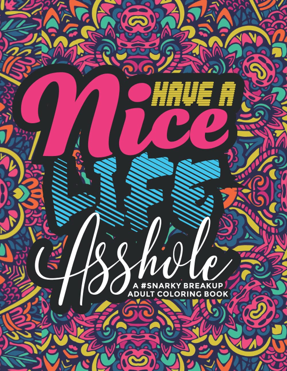 Have a Nice Life Asshole: A Snarky Breakup Adult Swear Word Coloring Book to Relax and Move On