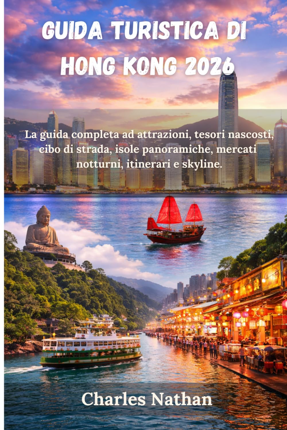 Guida turistica di Hong Kong 2026: La guida completa ad attrazioni, tesori nascosti, cibo di strada, isole panoramiche, mercati notturni, itinerari e skyline.