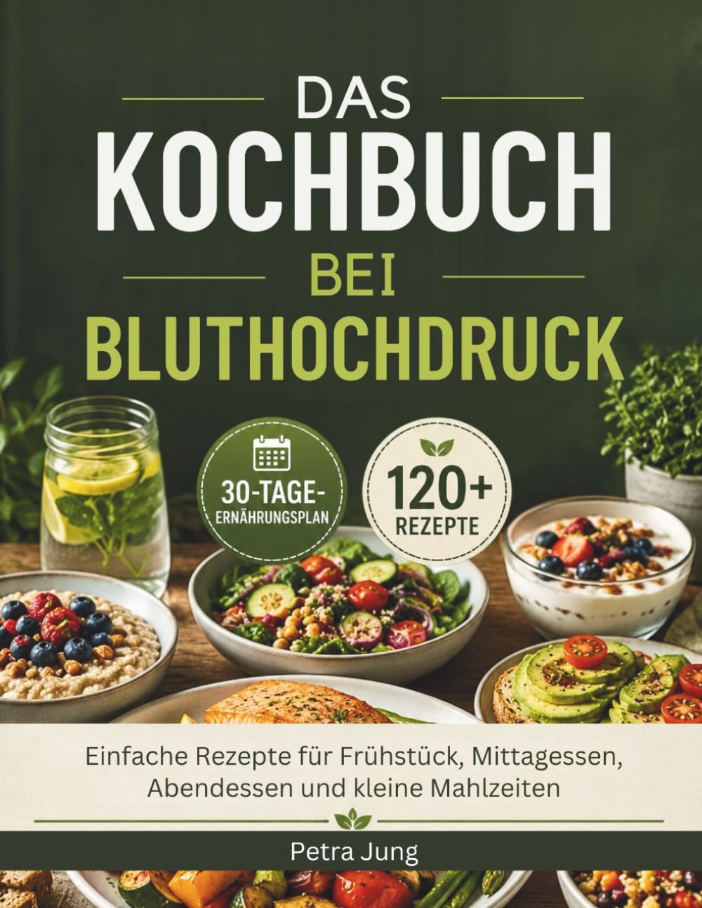 DAS KOCHBUCH BEI BLUTHOCHDRUCK: Einfache Rezepte für Frühstück, Mittagessen, Abendessen und kleine Mahlzeiten