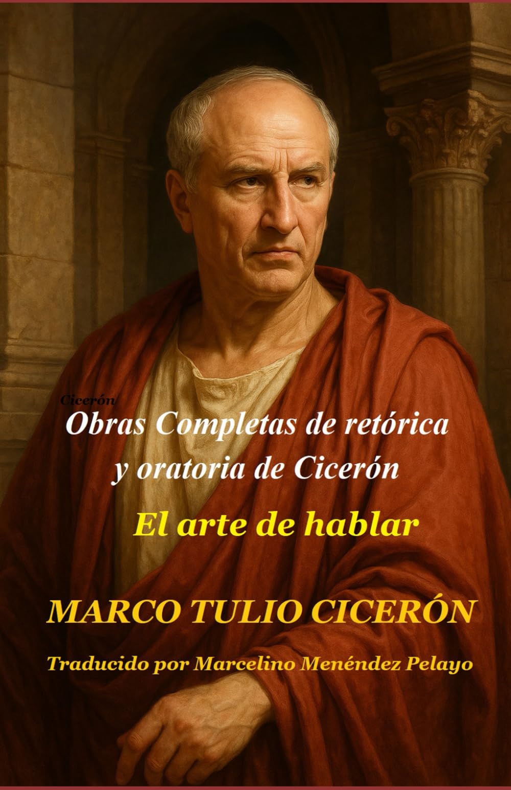 Obras Completas de retórica y oratoria de Cicerón: El arte de hablar