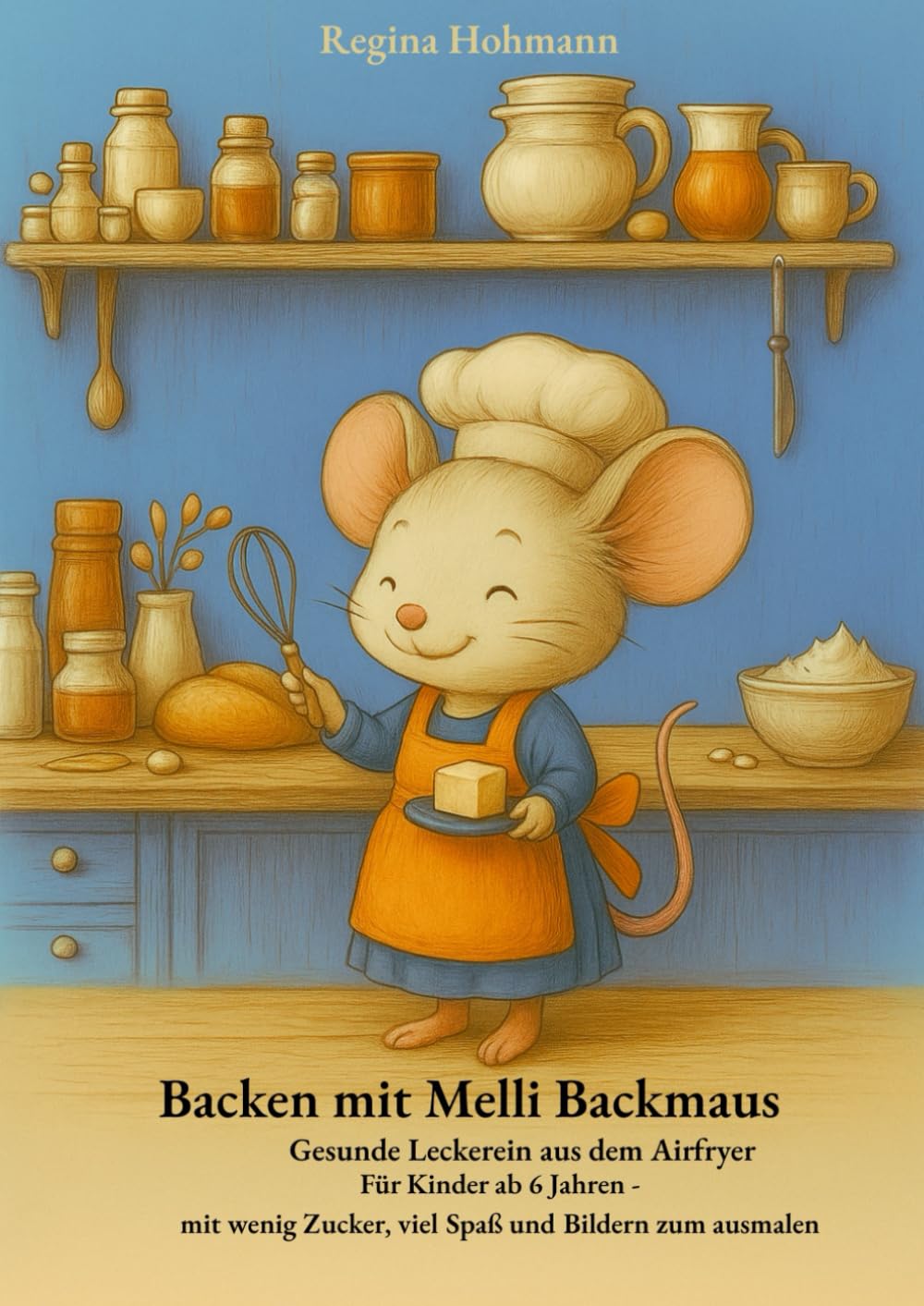 Backen mit Melli Backmaus: Gesunde Leckerein aus dem Airfryer - Für Kinder ab 6 Jahren - mit wenig Zucker, viel Spaß und Bildern zum ausmalen