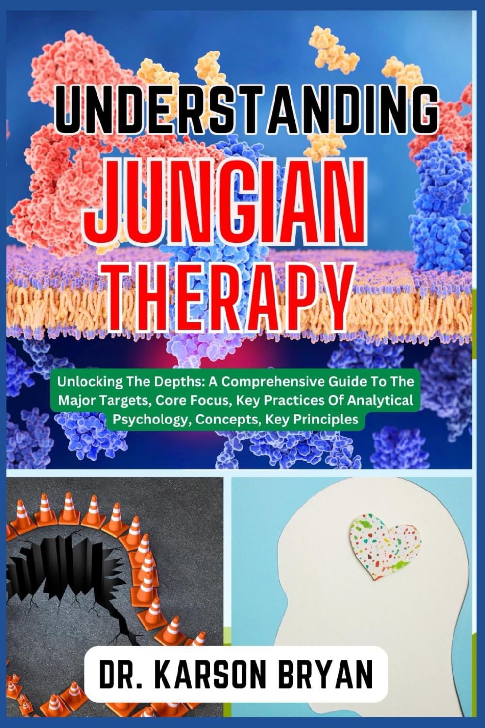 UNDERSTANDING JUNGIAN THERAPY: Unlocking The Depths: A Comprehensive Guide To The Major Targets, Core Focus, Key Practices Of Analytical Psychology,