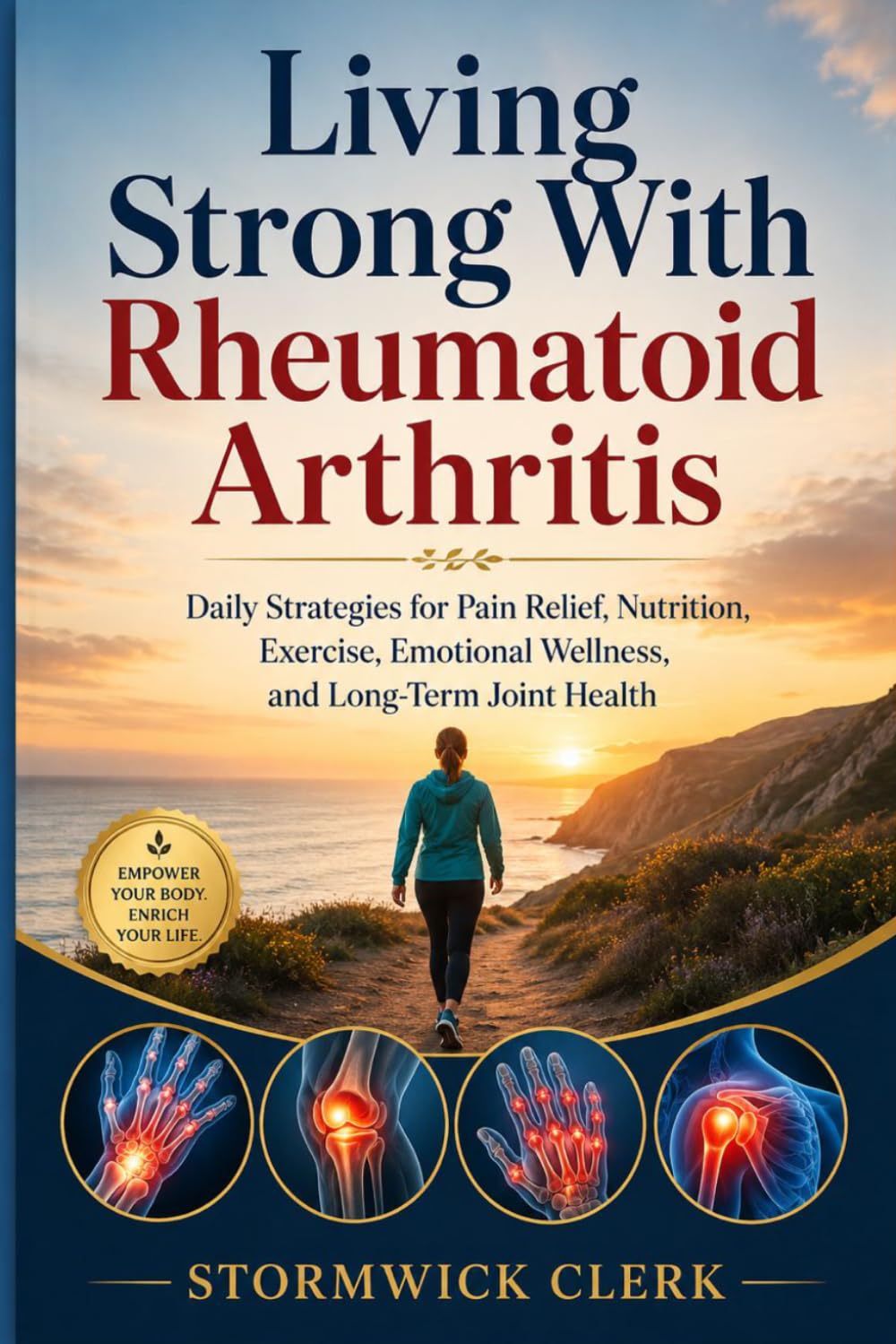 Living Strong With Rheumatoid Arthritis: Daily Strategies for Pain Relief, Nutrition, Exercise, Emotional Wellness, and Long- Term Joint Health