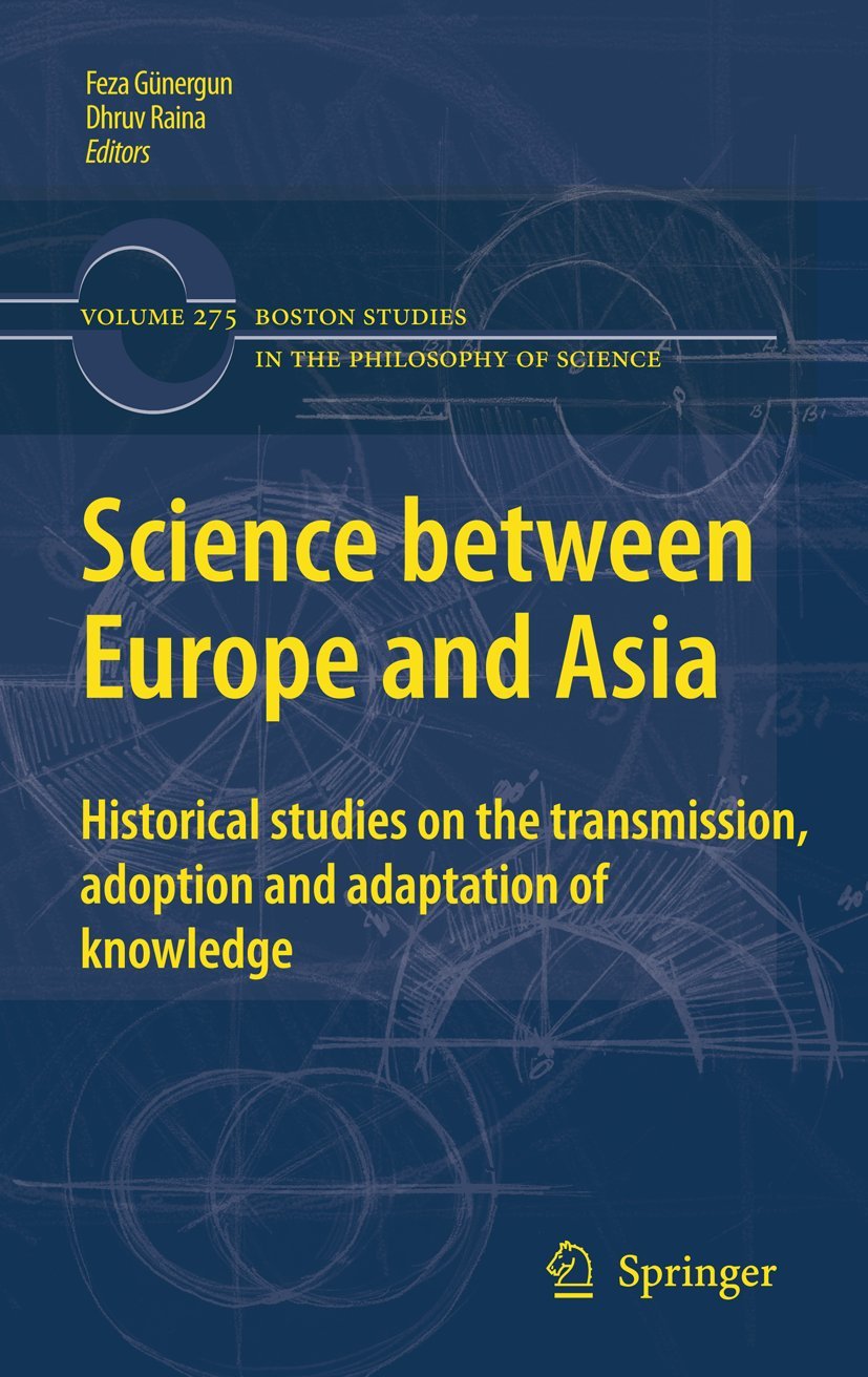 Science between Europe and Asia: Historical Studies on the Transmission, Adoption and Adaptation of Knowledge: 275 (Boston Studies in the Philosophy and History of Science, 275)