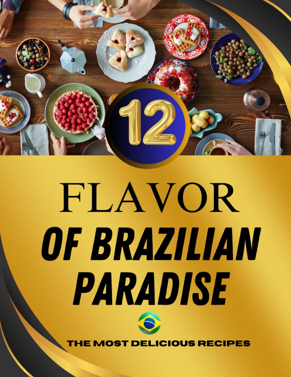 The 12 Flavors of Brazilian Paradise: Discover the Authentic Tastes and Rich Culinary Heritage of Brazil: 2 (Brazilian Recipes)