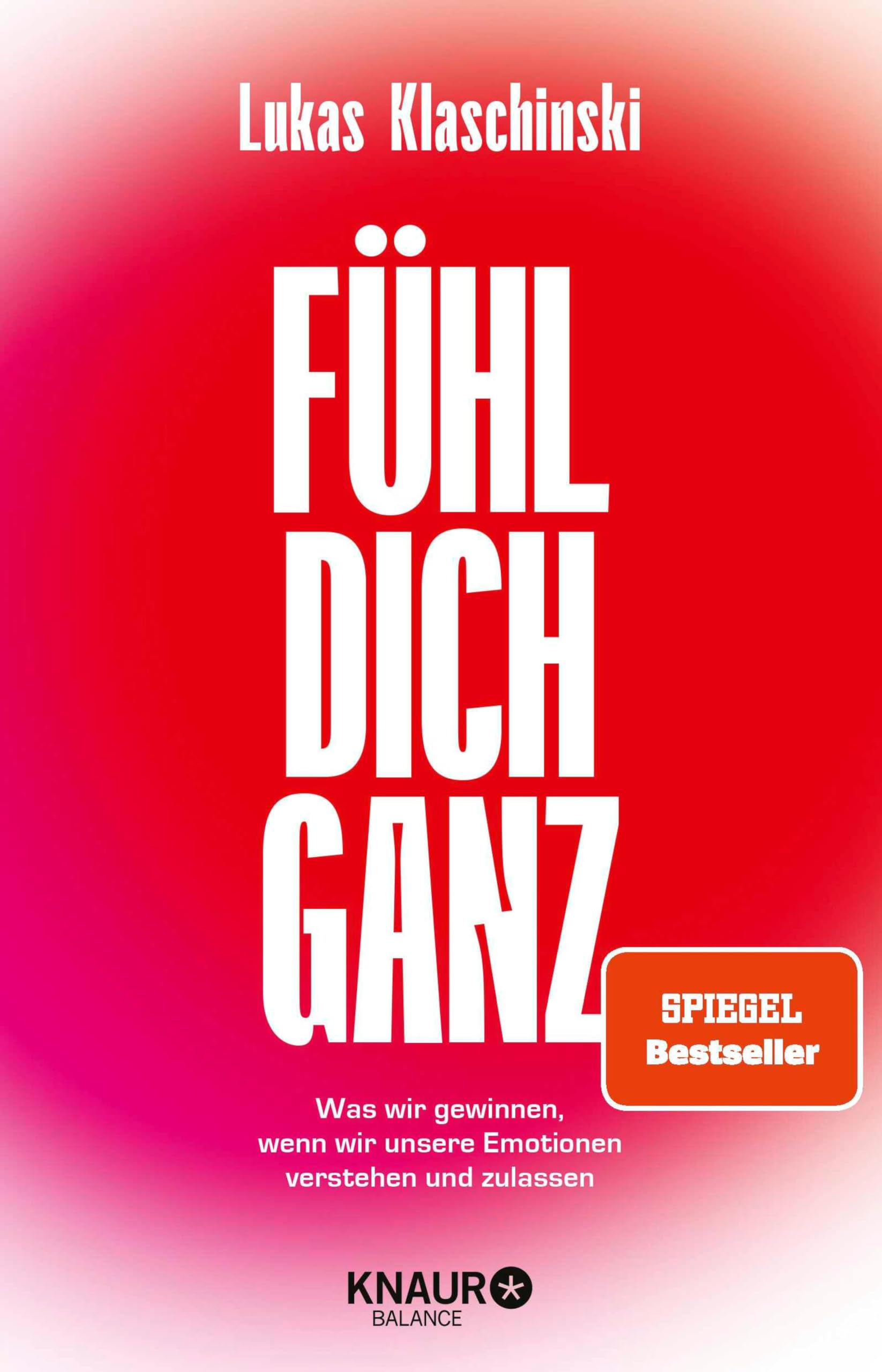 Fühl dich ganz: Was wir gewinnen, wenn wir unsere Emotionen verstehen und zulassen